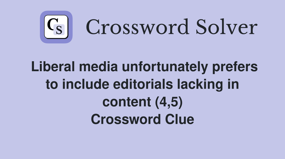 Liberal media unfortunately prefers to include editorials lacking in content (4,5) Crossword Clue