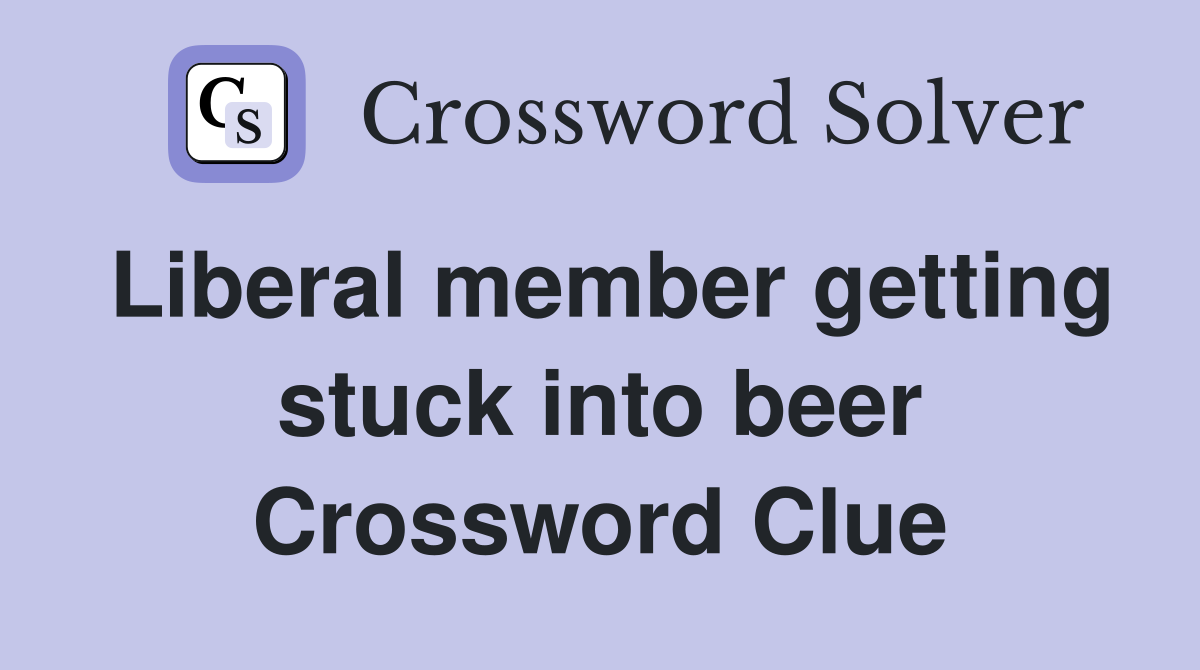 Liberal member getting stuck into beer Crossword Clue