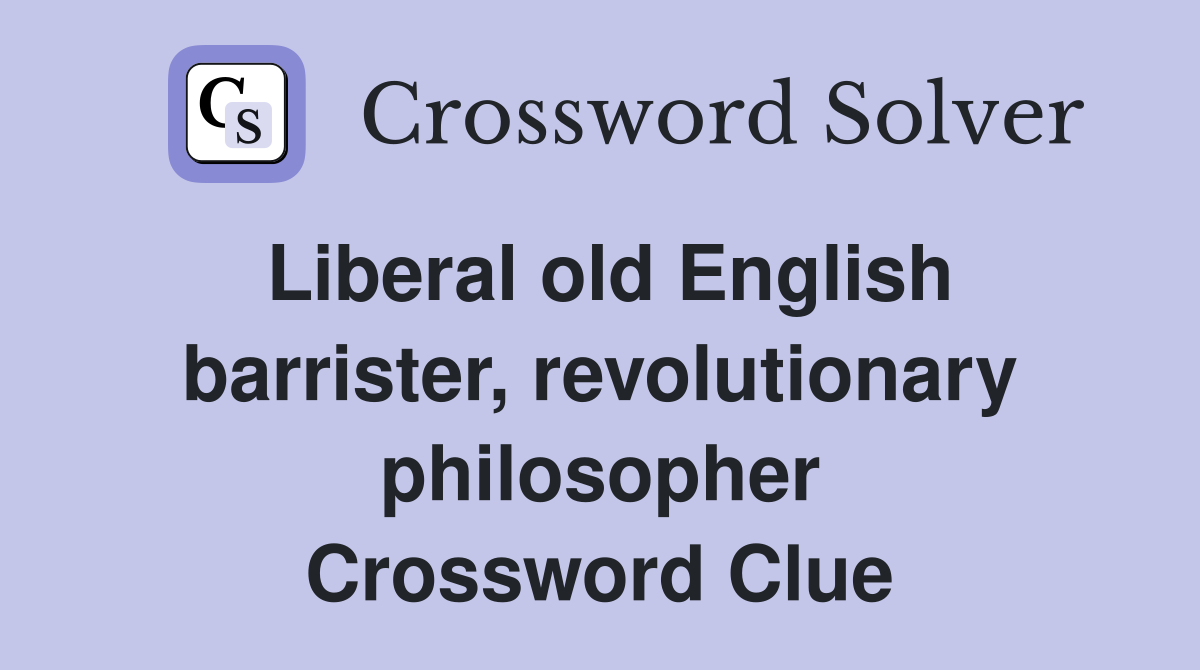 Liberal old English barrister, revolutionary philosopher Crossword Clue