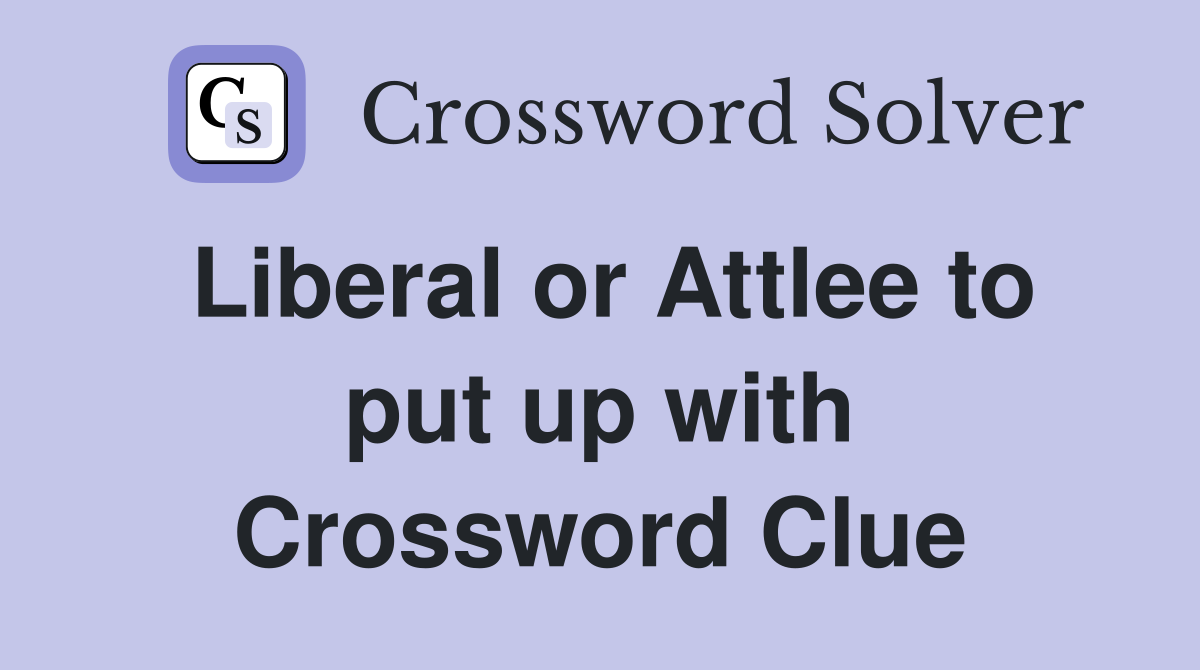 Liberal or Attlee to put up with Crossword Clue