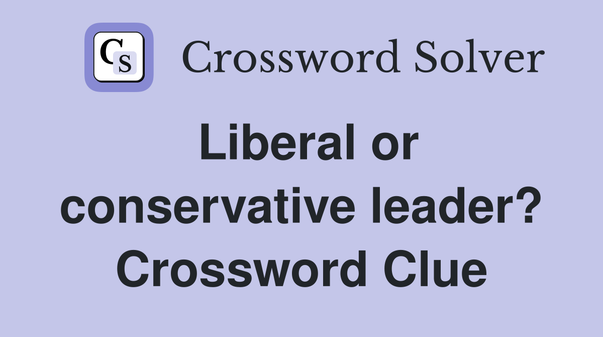 Liberal or conservative leader? Crossword Clue