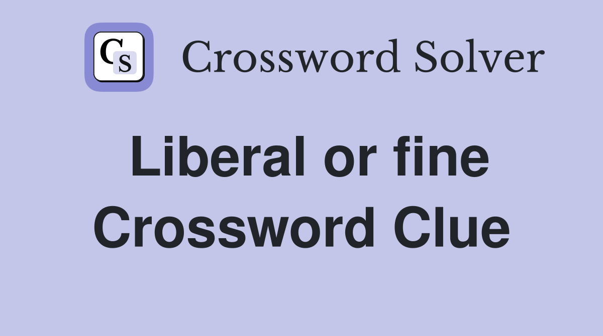 Liberal or fine Crossword Clue