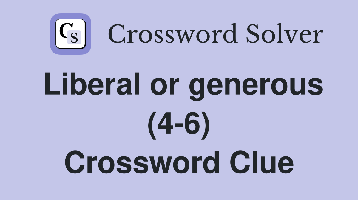 Liberal or generous (4-6) Crossword Clue