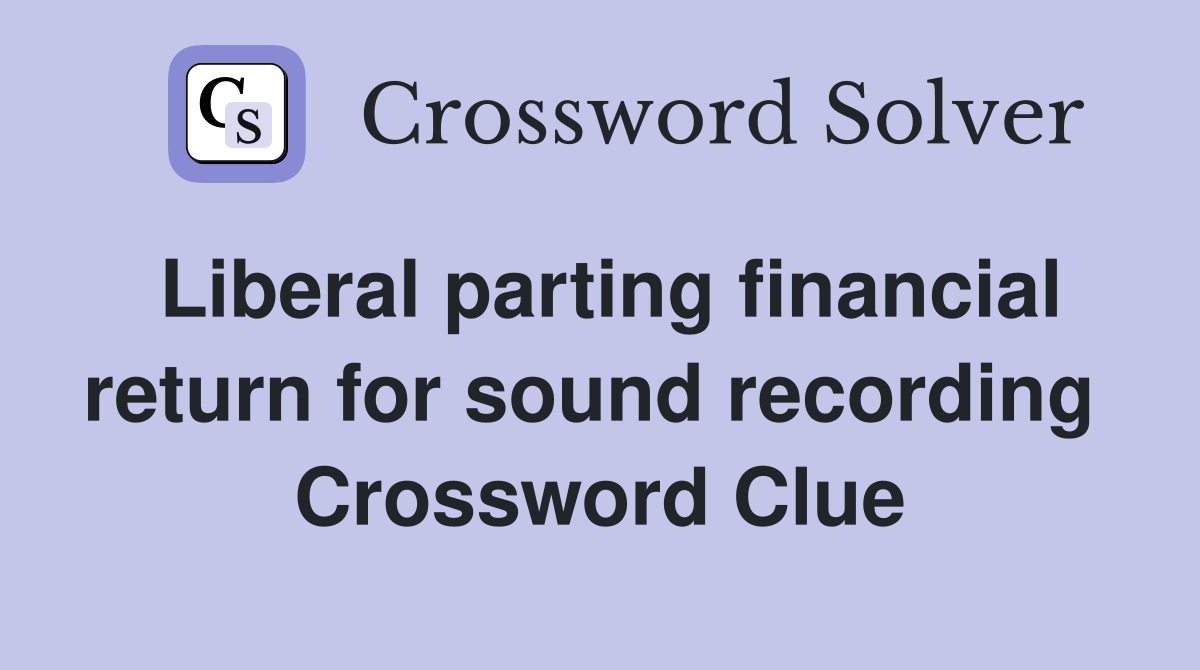 Liberal parting financial return for sound recording  Crossword Clue