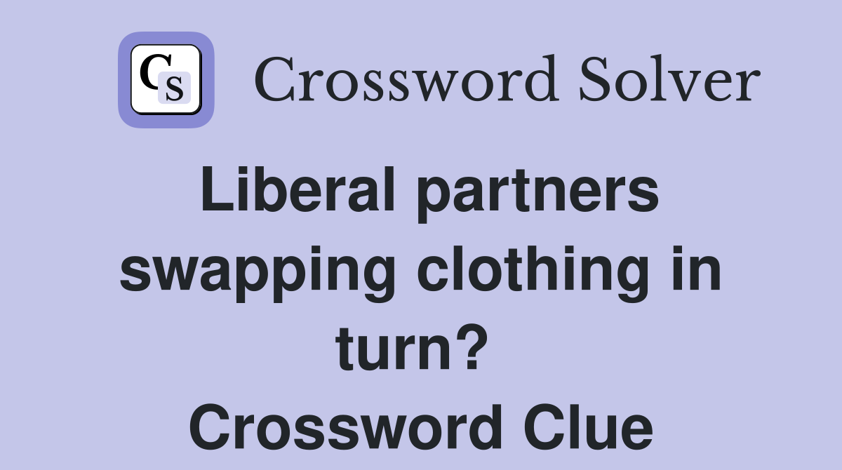 Liberal partners swapping clothing in turn?  Crossword Clue