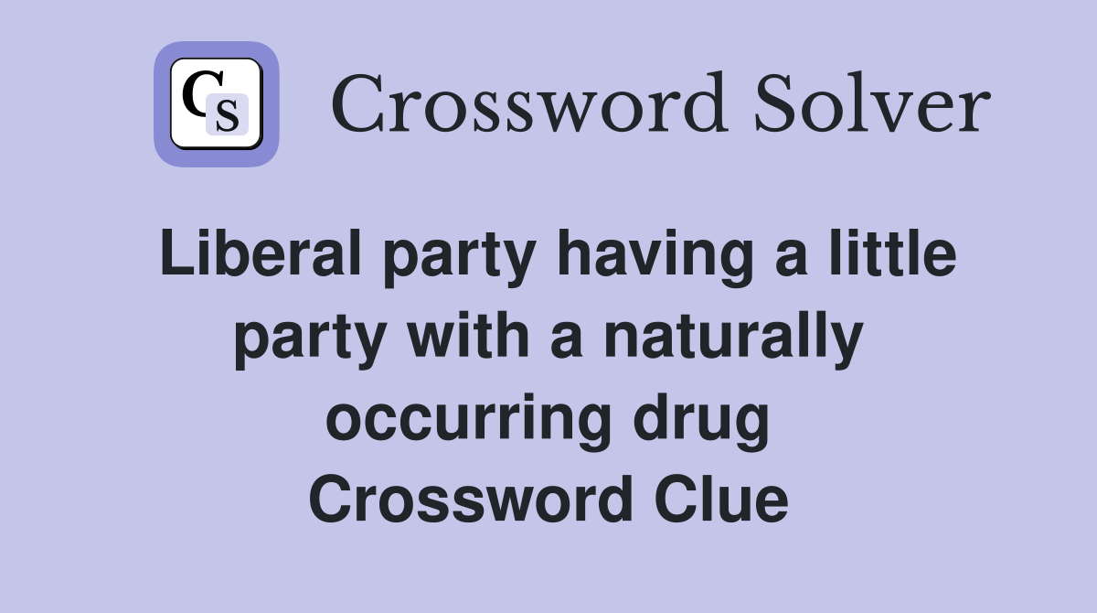 Liberal party having a little party with a naturally occurring drug Crossword Clue