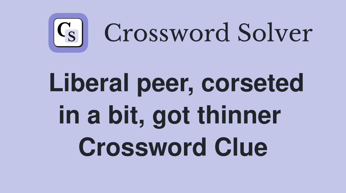 Liberal peer, corseted in a bit, got thinner  Crossword Clue