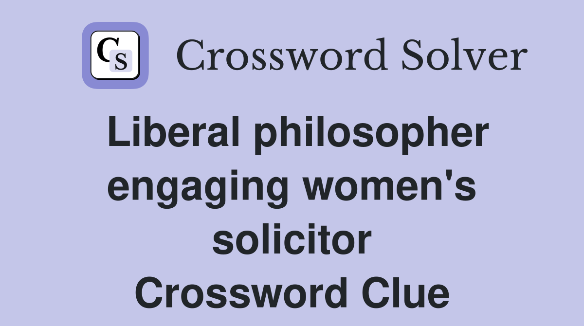 Liberal philosopher engaging women's solicitor Crossword Clue