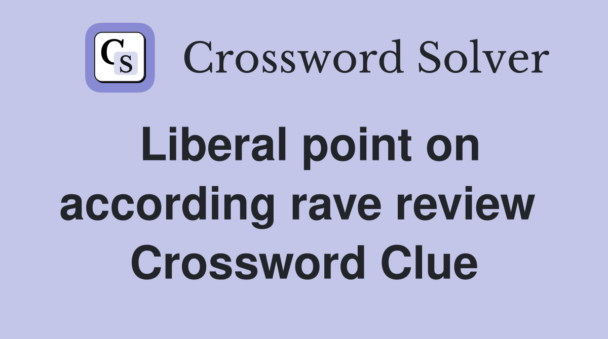 Liberal point on according rave review  Crossword Clue