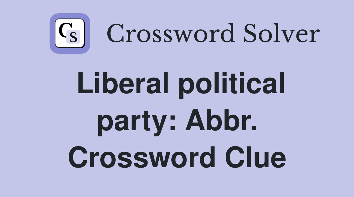 Liberal political party: Abbr. Crossword Clue
