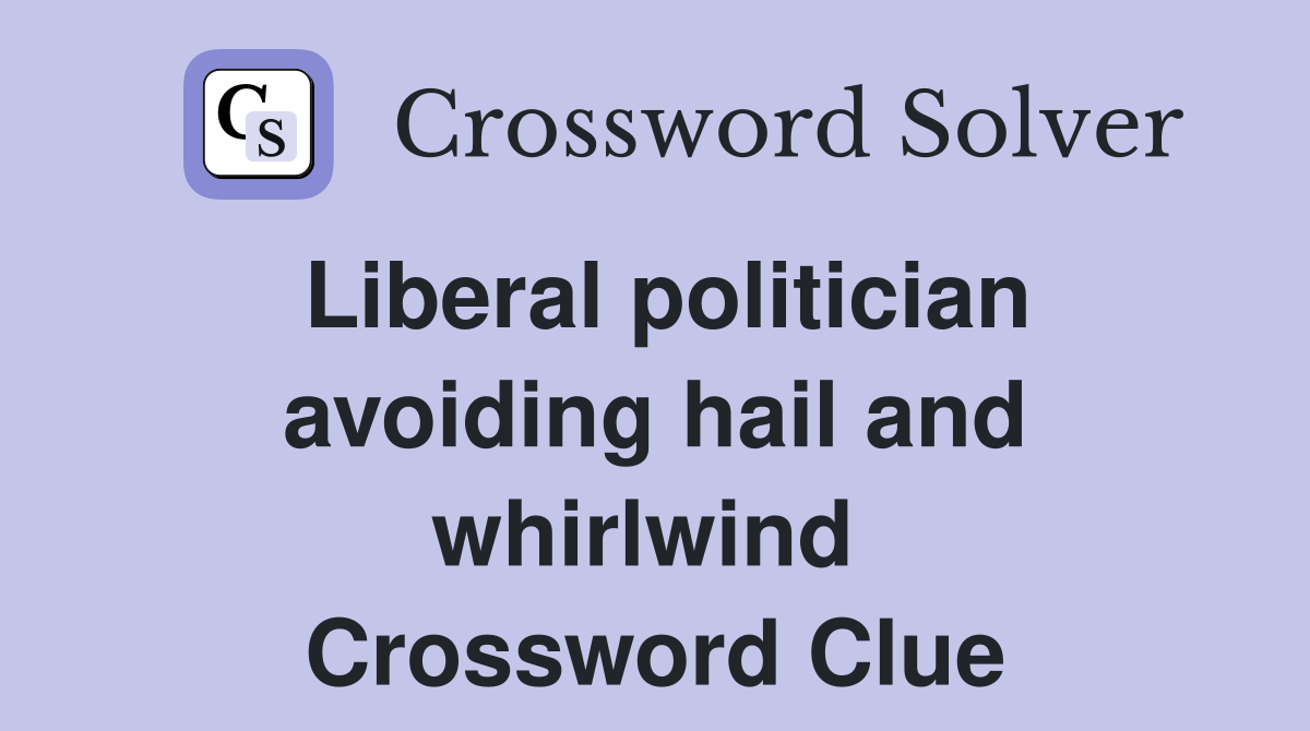 Liberal politician avoiding hail and whirlwind  Crossword Clue