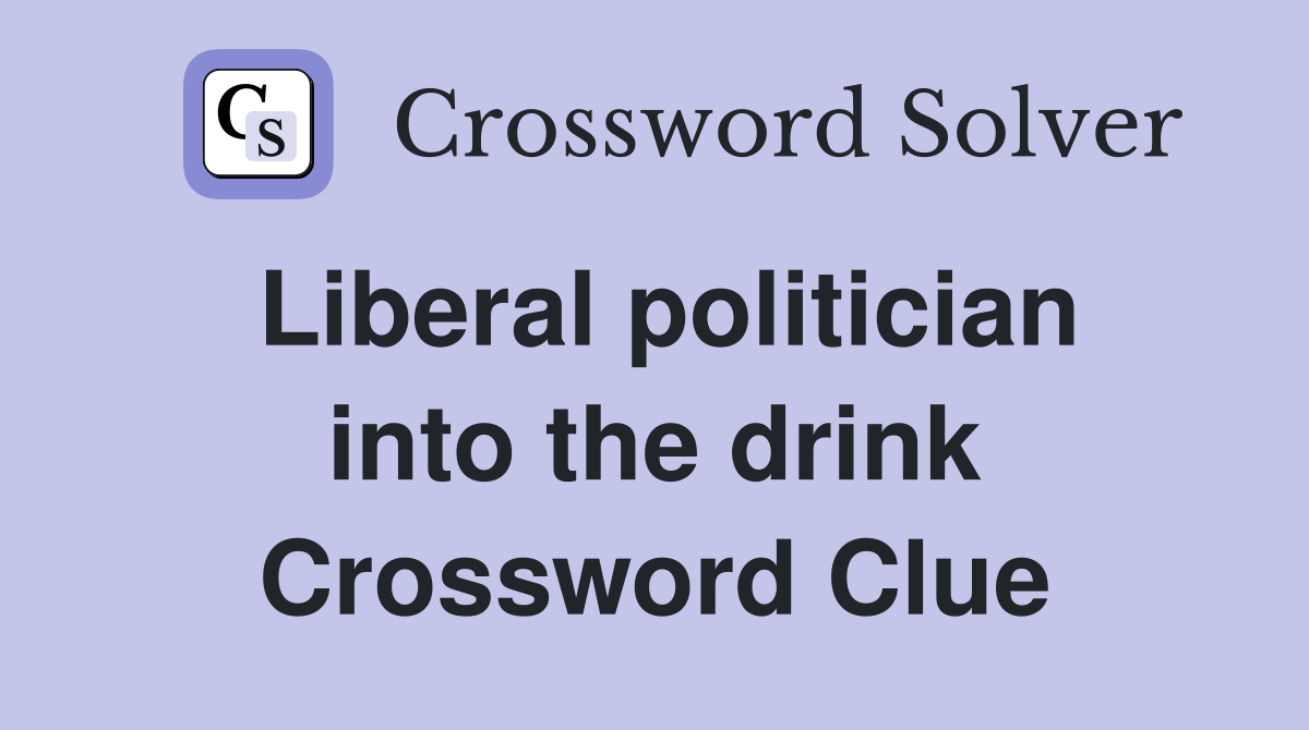Liberal politician into the drink Crossword Clue