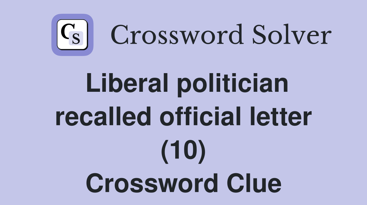 Liberal politician recalled official letter (10) Crossword Clue