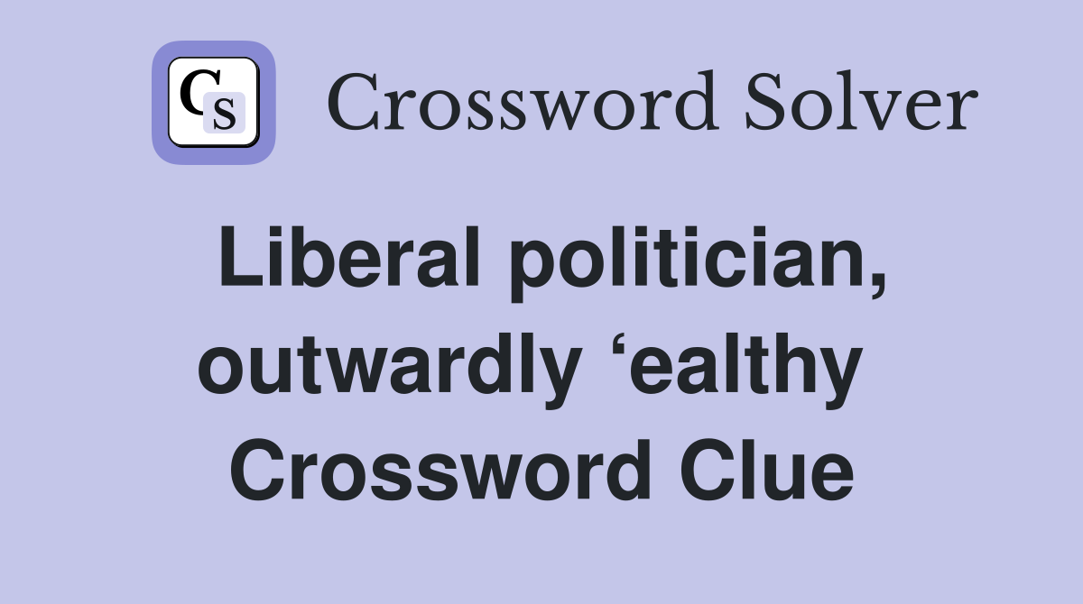 Liberal politician, outwardly ‘ealthy  Crossword Clue