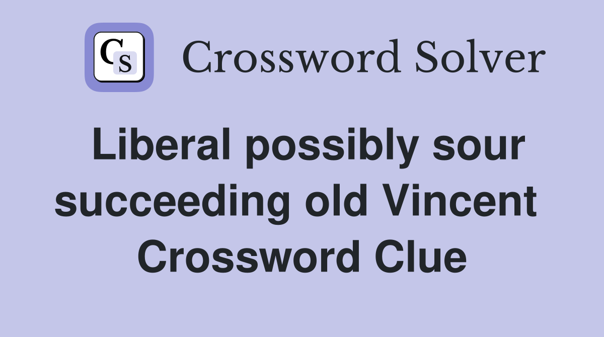 Liberal possibly sour succeeding old Vincent  Crossword Clue