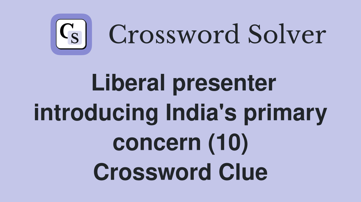 Liberal presenter introducing India's primary concern (10) Crossword Clue