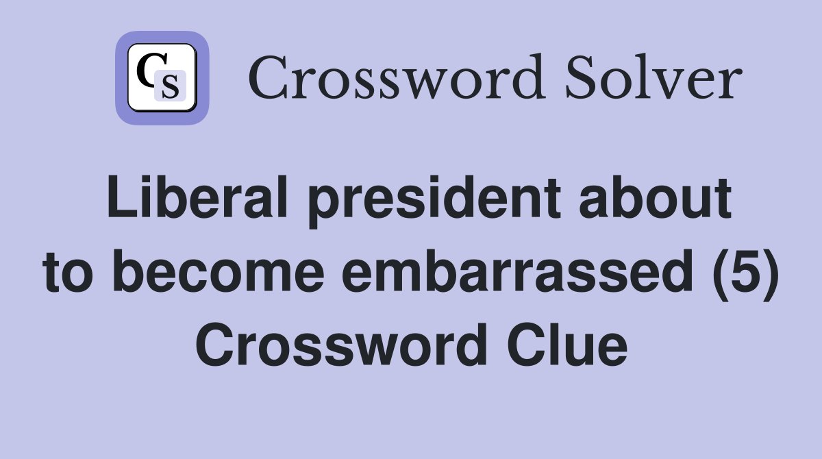 Liberal president about to become embarrassed (5) Crossword Clue
