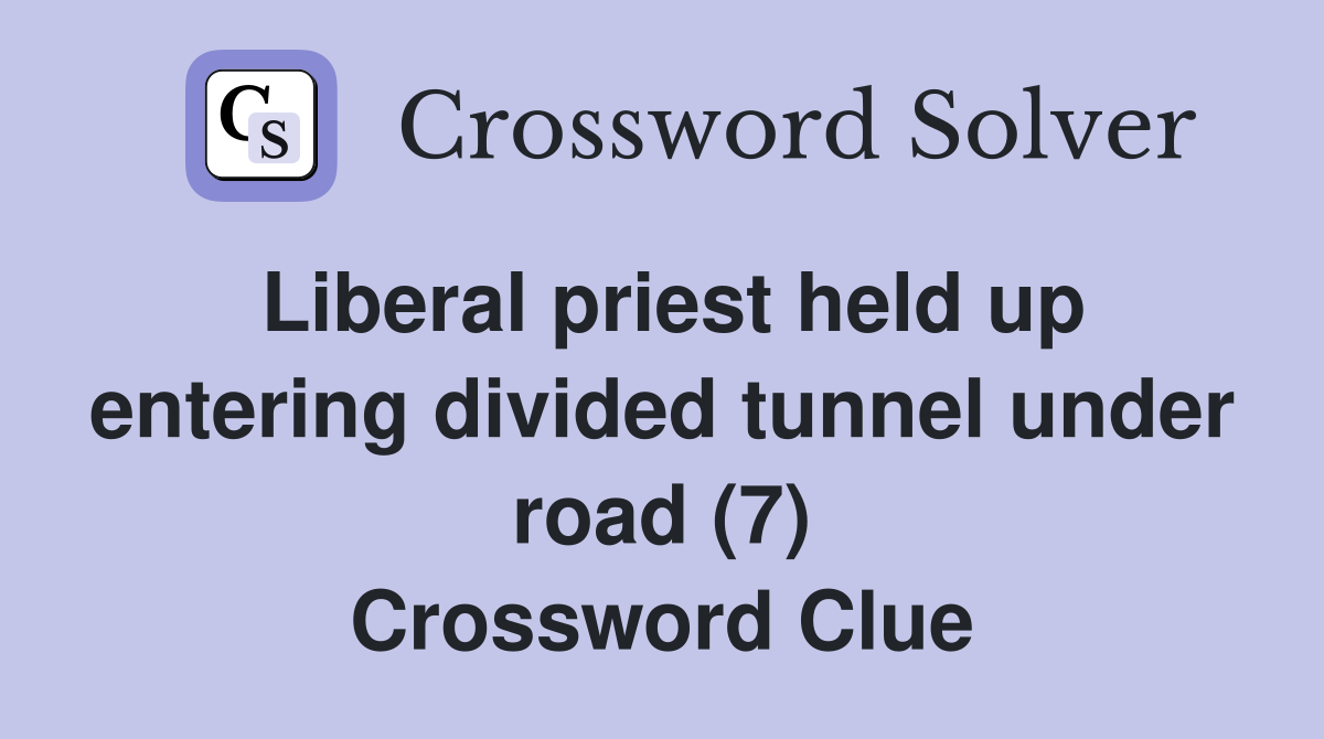 Liberal priest held up entering divided tunnel under road (7) Crossword Clue