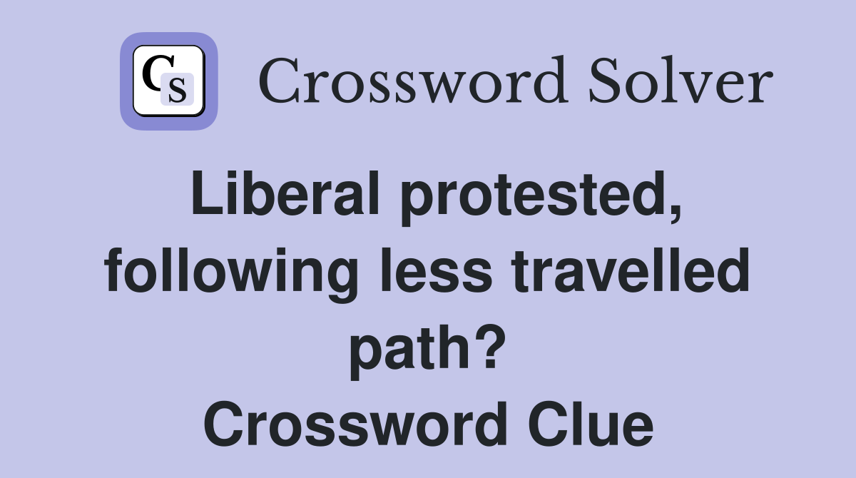 Liberal protested, following less travelled path? Crossword Clue