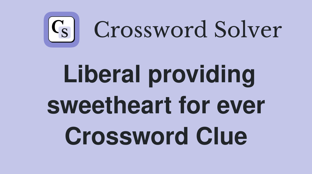 Liberal providing sweetheart for ever Crossword Clue