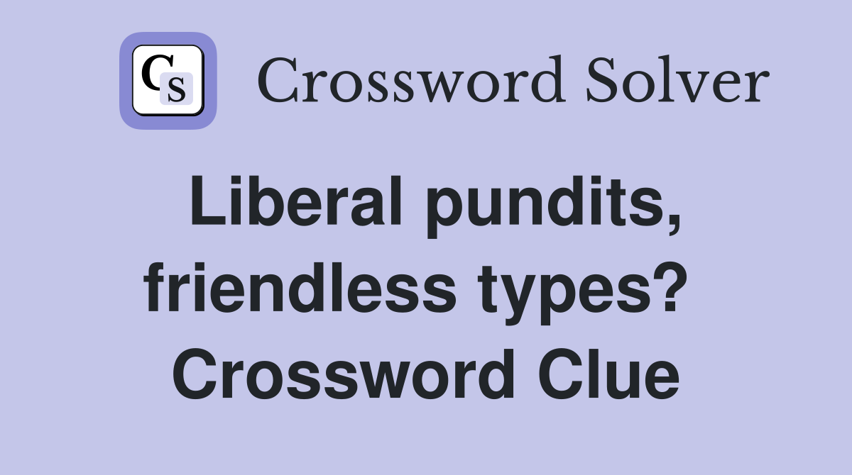 Liberal pundits, friendless types?  Crossword Clue
