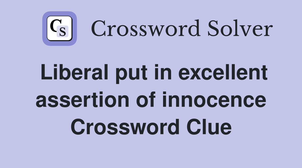 Liberal put in excellent assertion of innocence Crossword Clue