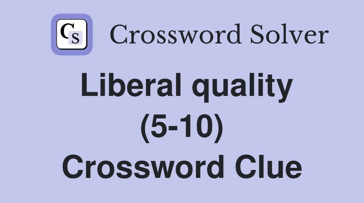 Liberal quality (5-10) Crossword Clue