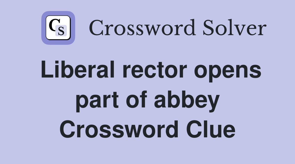 Liberal rector opens part of abbey Crossword Clue