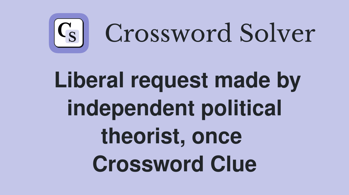 Liberal request made by independent political theorist, once  Crossword Clue