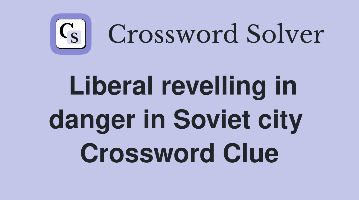 Liberal revelling in danger in Soviet city  Crossword Clue