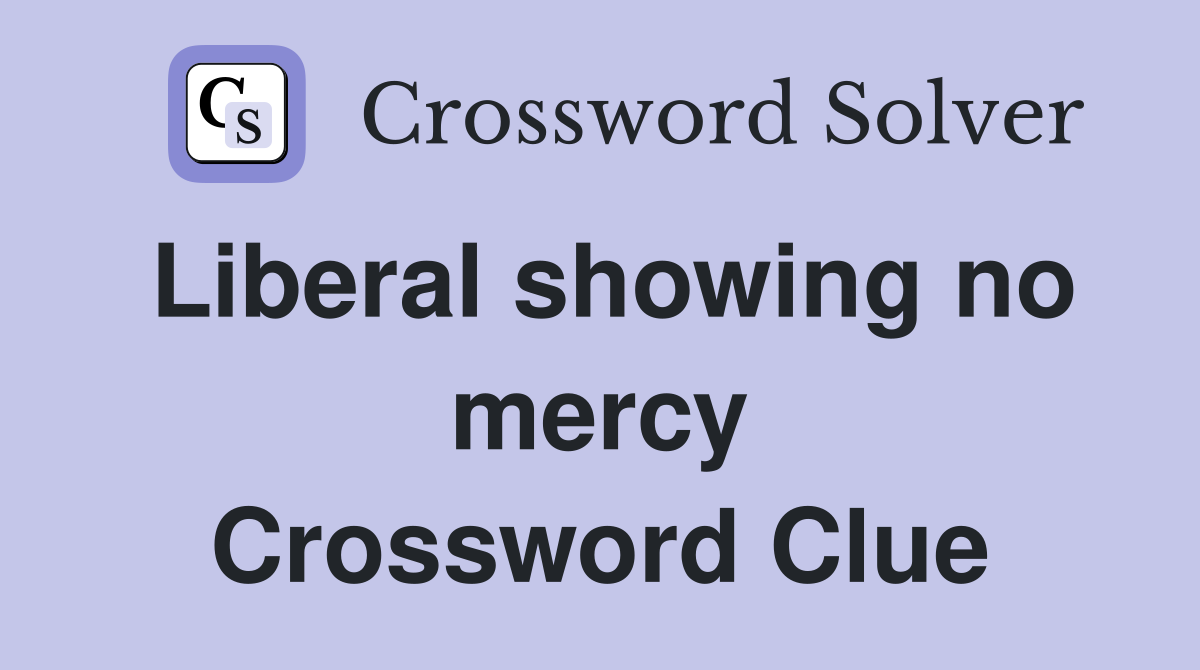 Liberal showing no mercy Crossword Clue