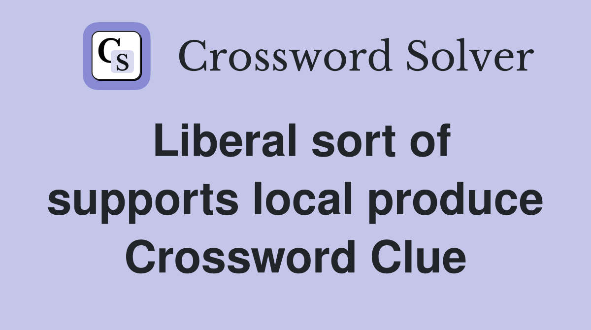 Liberal sort of supports local produce Crossword Clue