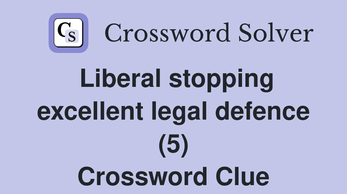 Liberal stopping excellent legal defence (5) Crossword Clue