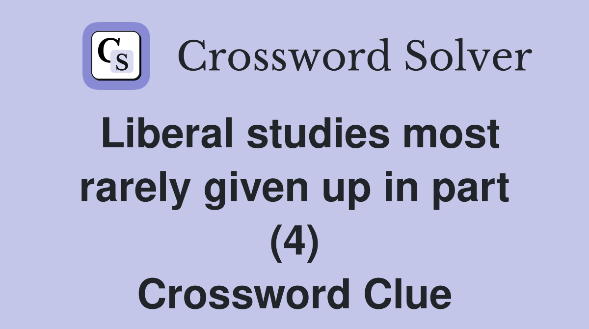 Liberal studies most rarely given up in part (4) Crossword Clue