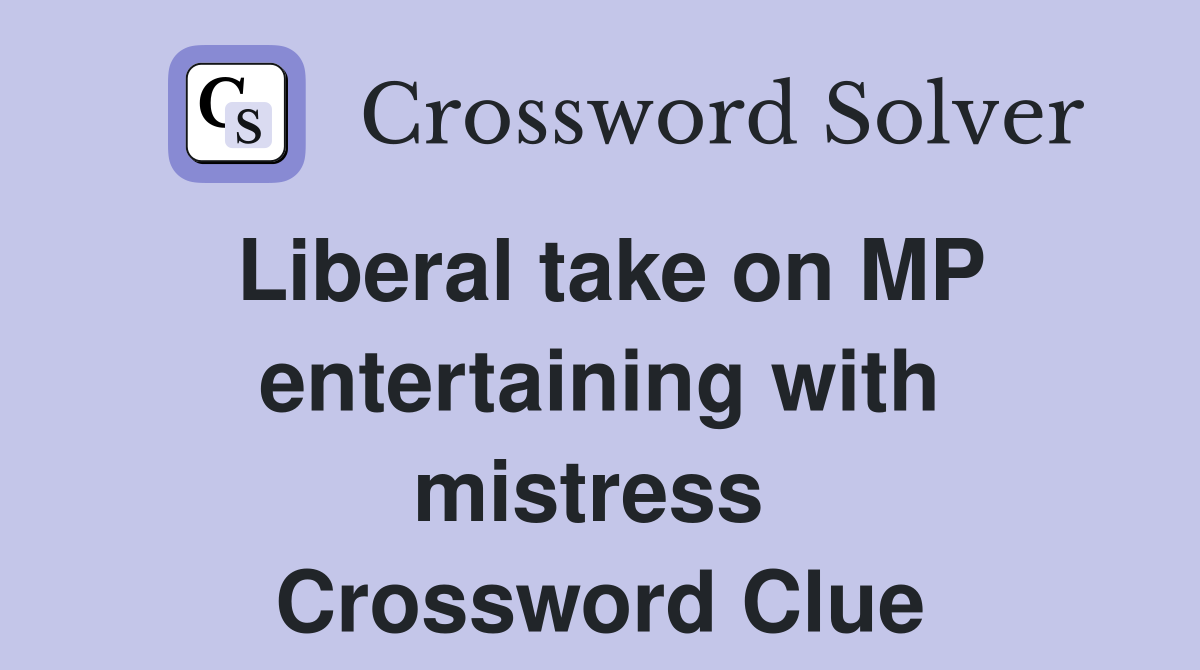 Liberal take on MP entertaining with mistress  Crossword Clue