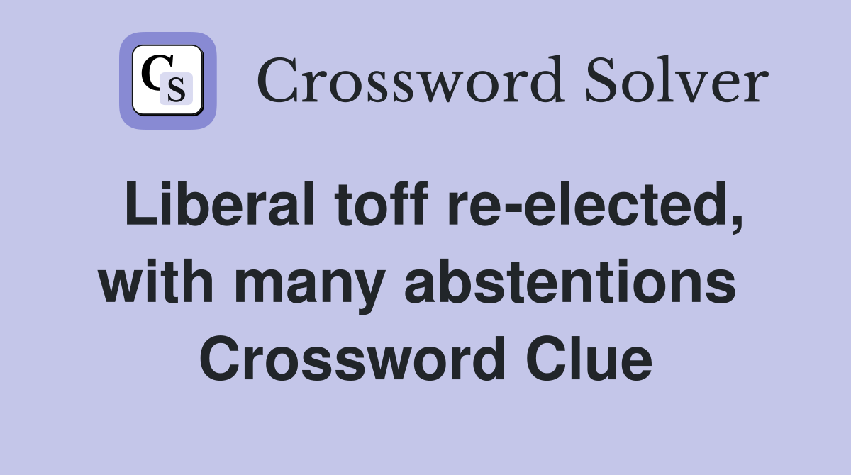Liberal toff re-elected, with many abstentions  Crossword Clue