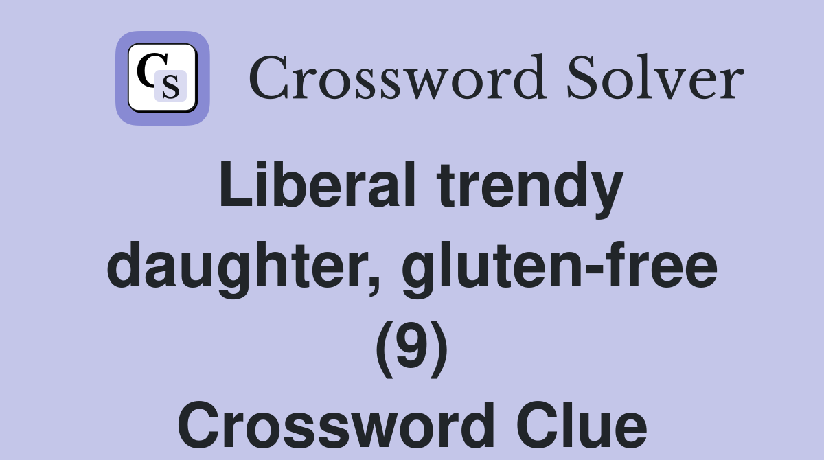 Liberal trendy daughter, gluten-free (9) Crossword Clue