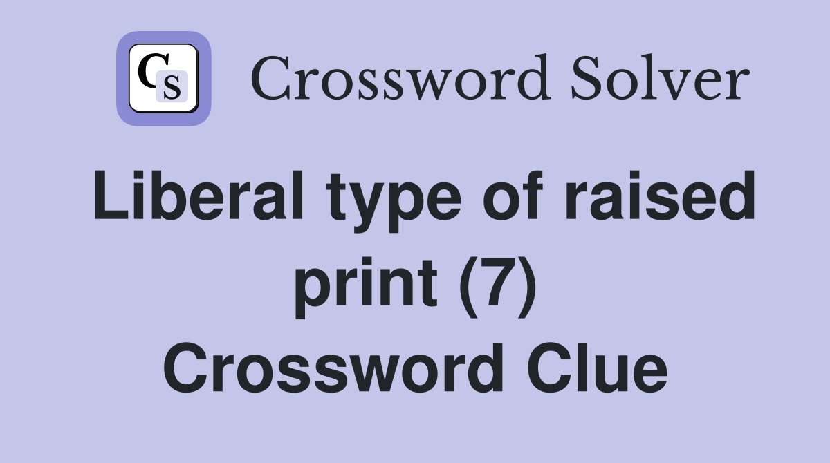 Liberal type of raised print (7) Crossword Clue