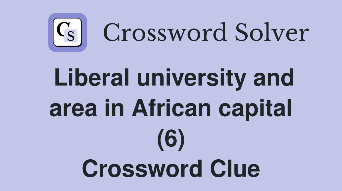 Liberal university and area in African capital (6) Crossword Clue