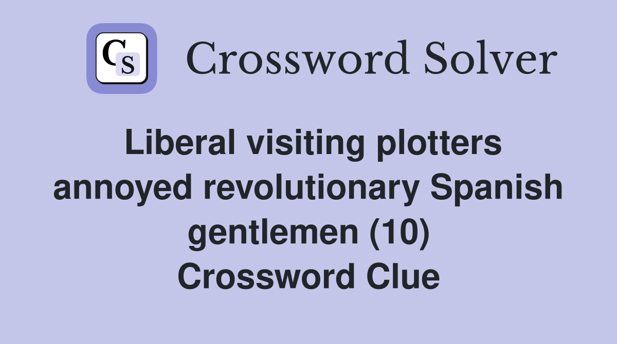 Liberal visiting plotters annoyed revolutionary Spanish gentlemen (10) Crossword Clue