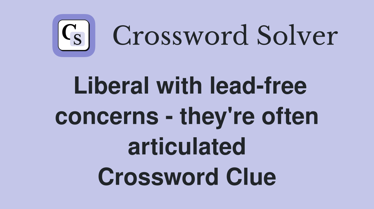 Liberal with lead-free concerns - they're often articulated Crossword Clue