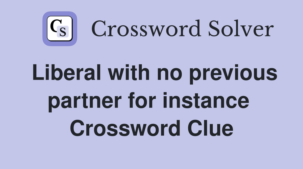Liberal with no previous partner for instance  Crossword Clue