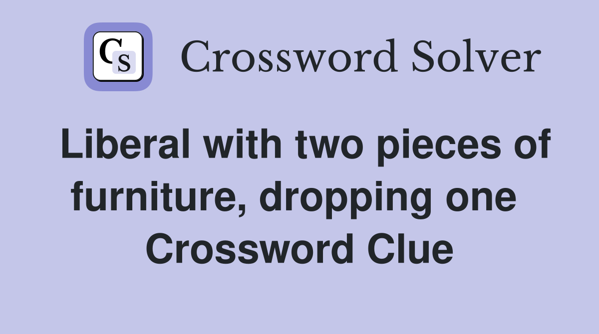 Liberal with two pieces of furniture, dropping one  Crossword Clue