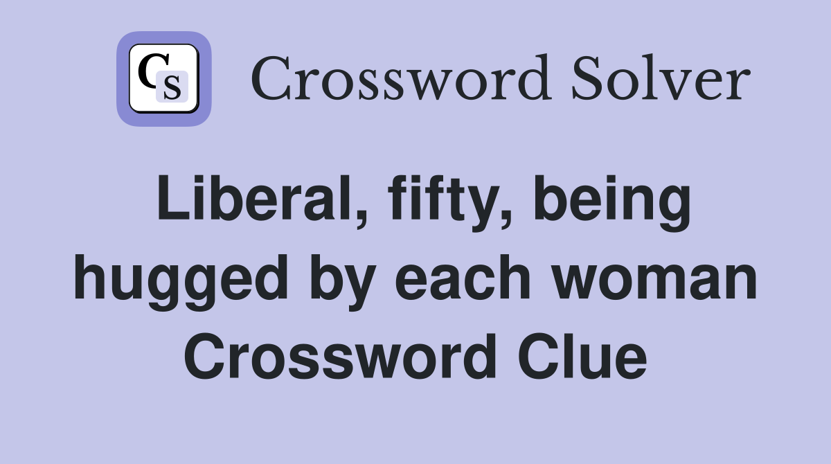Liberal, fifty, being hugged by each woman Crossword Clue