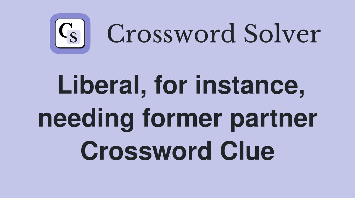 Liberal, for instance, needing former partner Crossword Clue