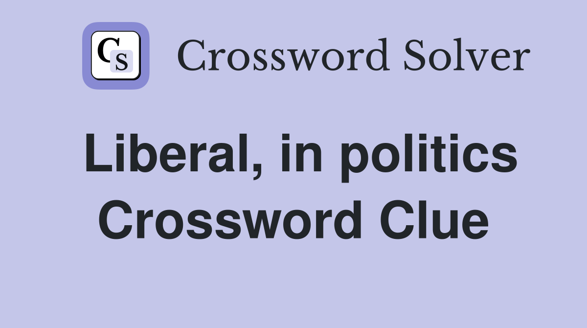 Liberal, in politics Crossword Clue