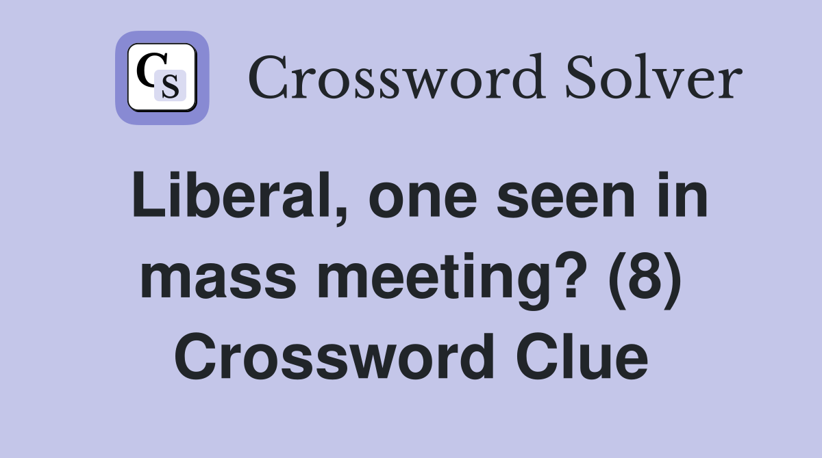 Liberal, one seen in mass meeting? (8) Crossword Clue