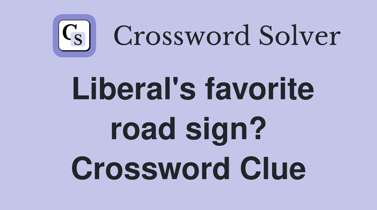 Liberal's favorite road sign? Crossword Clue