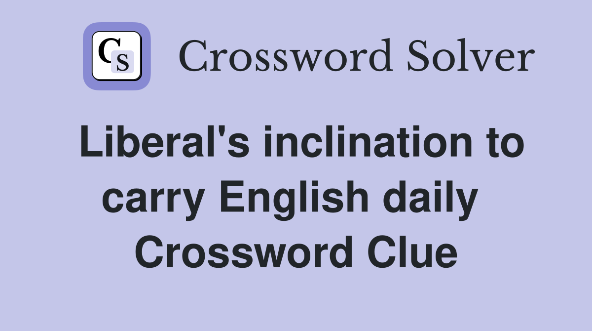Liberal's inclination to carry English daily  Crossword Clue