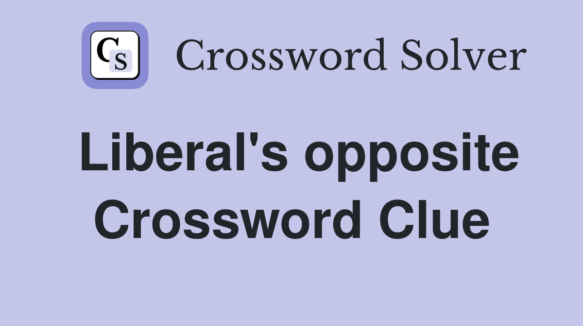 Liberal's opposite Crossword Clue